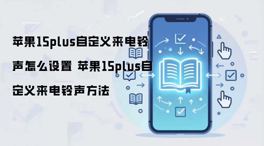 苹果15plus自定义来电铃声怎么设置 苹果15plus自定义来电铃声方法