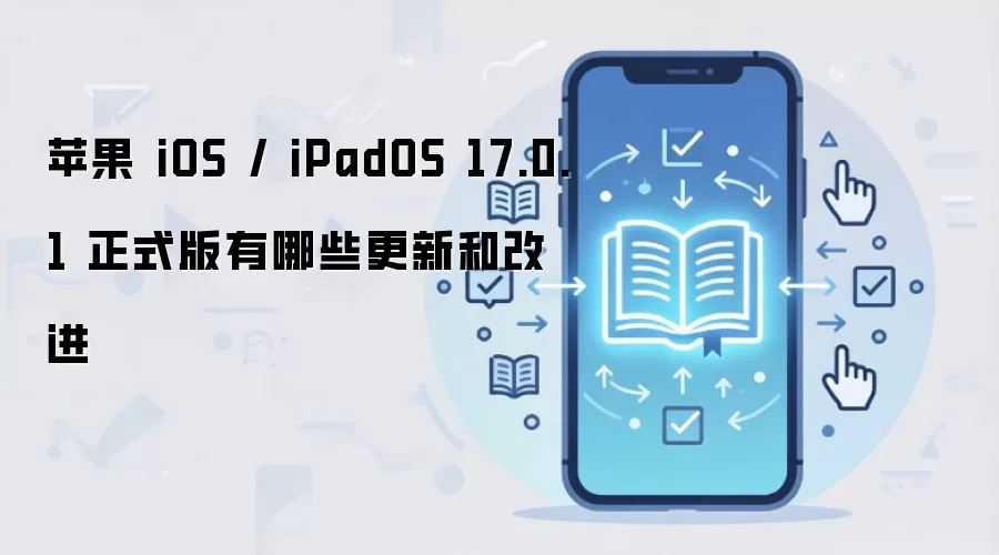 苹果 iOS / iPadOS 17.0.1 正式版有哪些更新和改进
