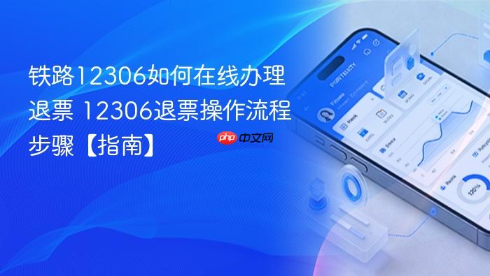 铁路12306如何在线办理退票 12306退票操作流程步骤【指南】