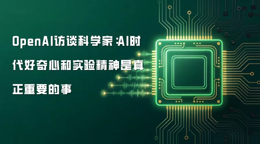 OpenAI访谈科学家：AI时代好奇心和实验精神是真正重要的事