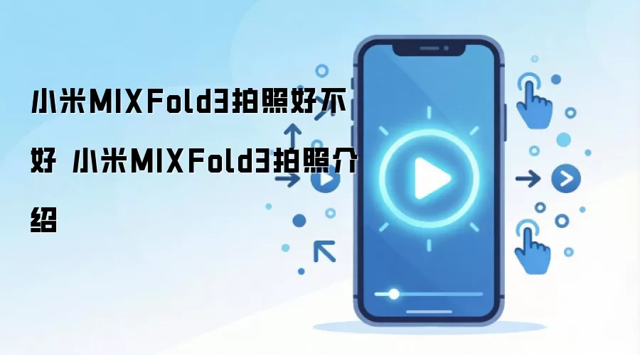小米MIXFold3拍照好不好 小米MIXFold3拍照介绍