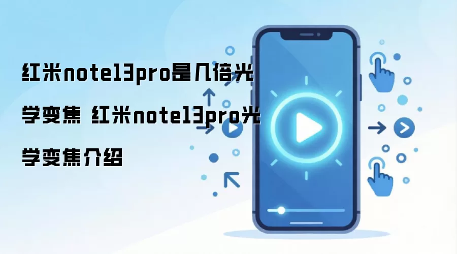 红米note13pro是几倍光学变焦 红米note13pro光学变焦介绍
