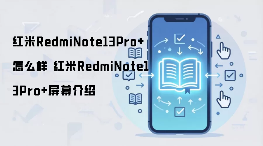 红米RedmiNote13Pro+怎么样 红米RedmiNote13Pro+屏幕介绍