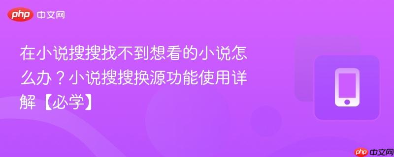 在小说搜搜找不到想看的小说怎么办？小说搜搜换源功能使用详解【必学】