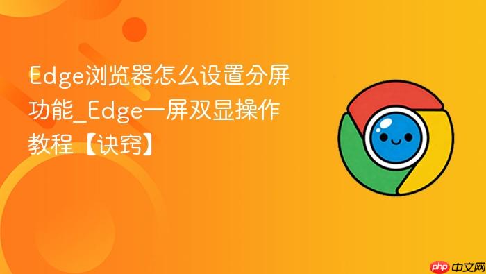 Edge浏览器怎么设置分屏功能_Edge一屏双显操作教程【诀窍】