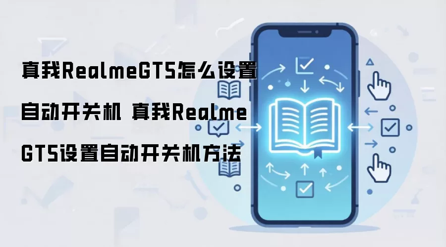 真我RealmeGT5怎么设置自动开关机 真我RealmeGT5设置自动开关机方法