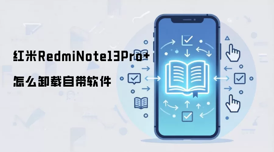 红米RedmiNote13Pro+怎么卸载自带软件