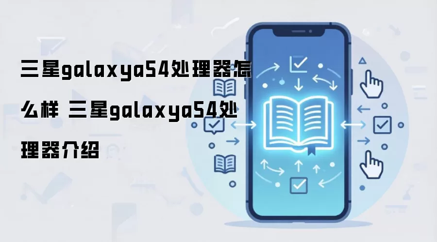 三星galaxya54处理器怎么样 三星galaxya54处理器介绍