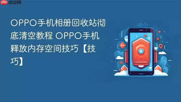OPPO手机相册回收站彻底清空教程 OPPO手机释放内存空间技巧【技巧】