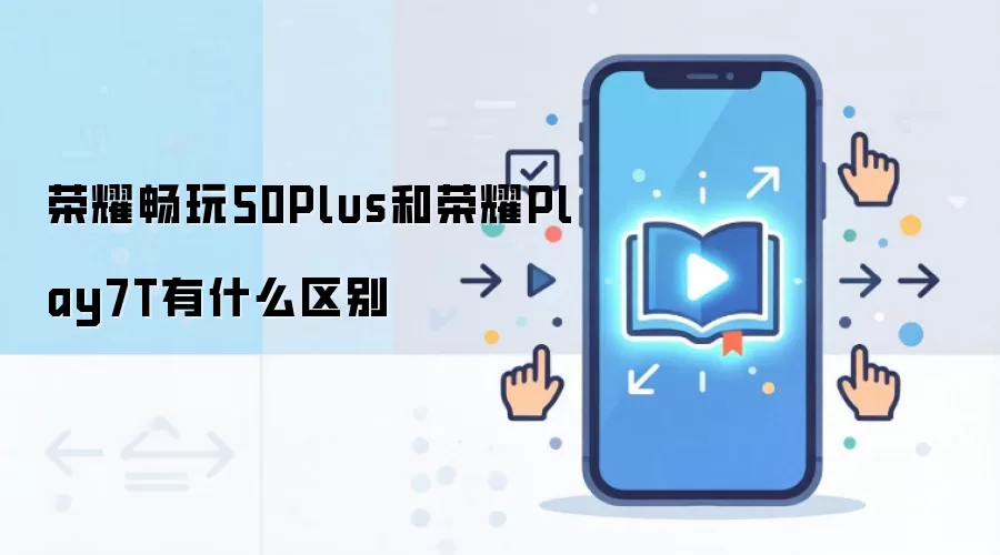 荣耀畅玩50Plus和荣耀Play7T有什么区别