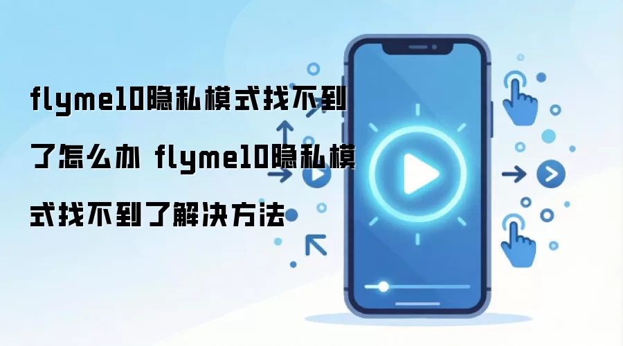 flyme10隐私模式找不到了怎么办 flyme10隐私模式找不到了解决方法