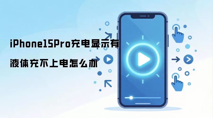 iPhone15Pro充电显示有液体充不上电怎么办