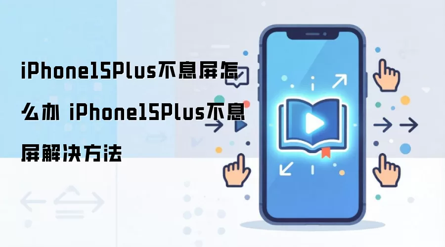 iPhone15Plus不息屏怎么办 iPhone15Plus不息屏解决方法