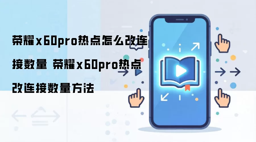 荣耀x60pro热点怎么改连接数量 荣耀x60pro热点改连接数量方法