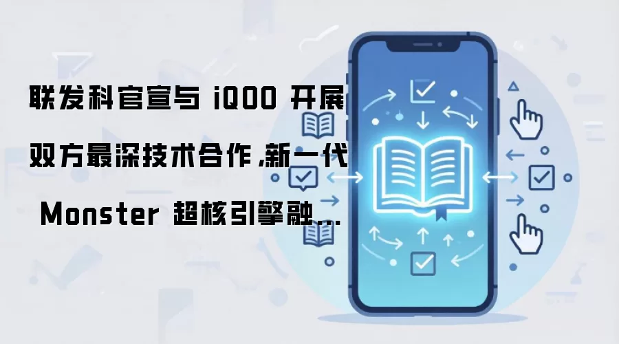 联发科官宣与 iQOO 开展双方最深技术合作，新一代 Monster 超核引擎融入天玑 9500 芯片底层运作