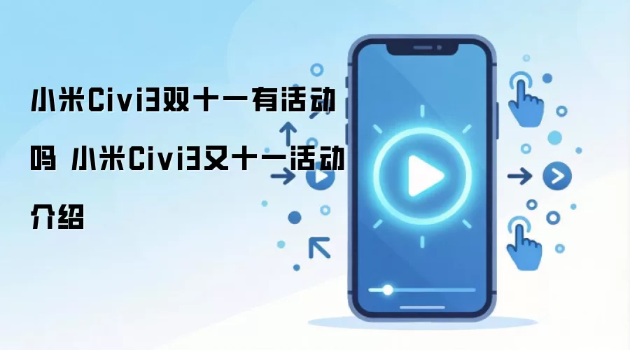 小米Civi3双十一有活动吗 小米Civi3又十一活动介绍