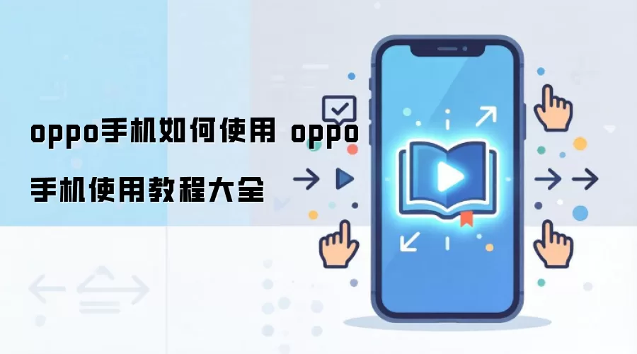 oppo手机如何使用 oppo手机使用教程大全