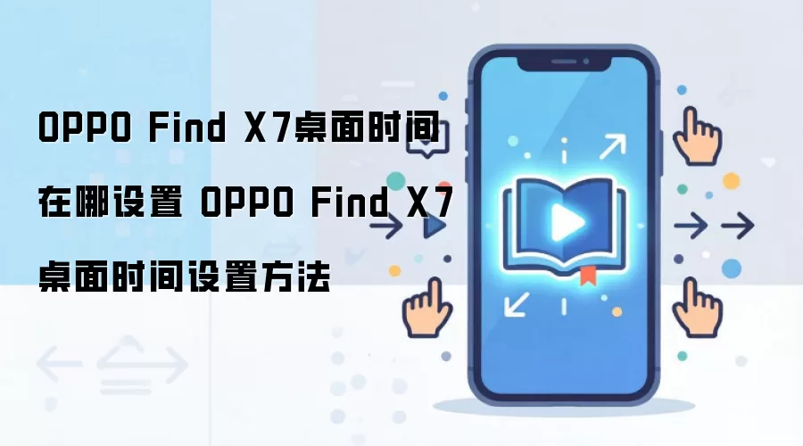 OPPO Find X7桌面时间在哪设置 OPPO Find X7桌面时间设置方法