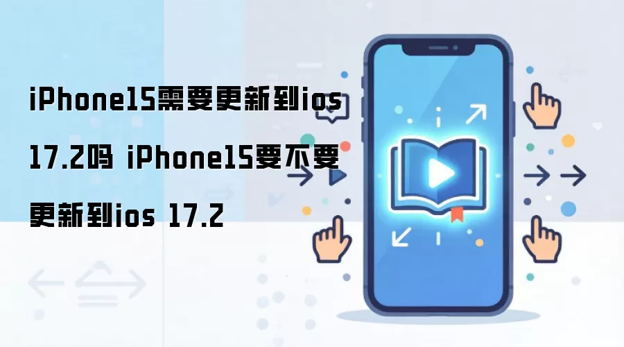 iPhone15需要更新到ios 17.2吗 iPhone15要不要更新到ios 17.2
