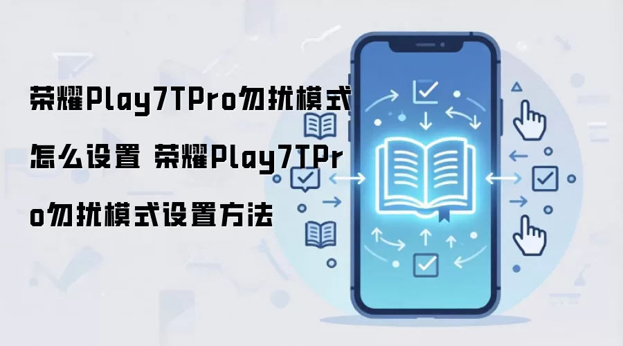 荣耀Play7TPro勿扰模式怎么设置 荣耀Play7TPro勿扰模式设置方法