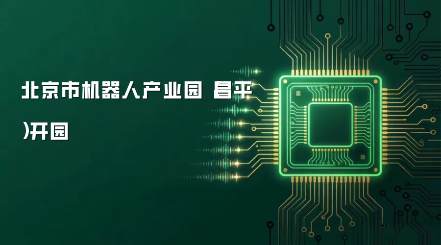 北京市机器人产业园（昌平）开园