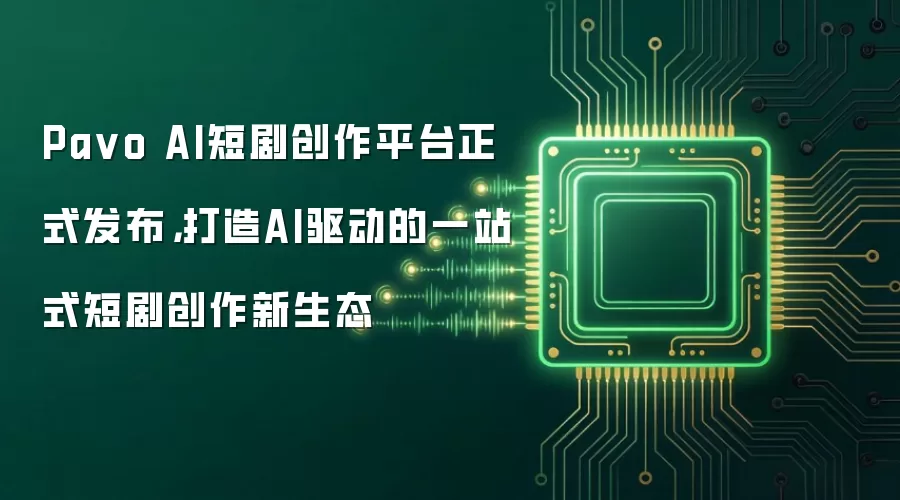 Pa vo AI短剧创作平台正式发布,打造AI驱动的一站式短剧创作新生态