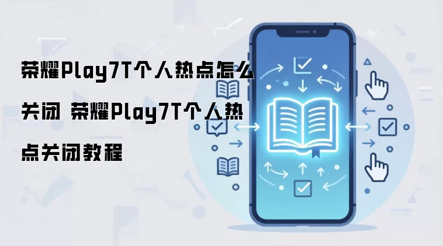 荣耀Play7T个人热点怎么关闭 荣耀Play7T个人热点关闭教程