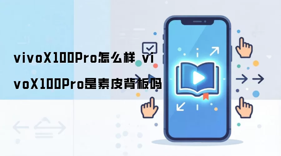 vivoX100Pro怎么样 vivoX100Pro是素皮背板吗