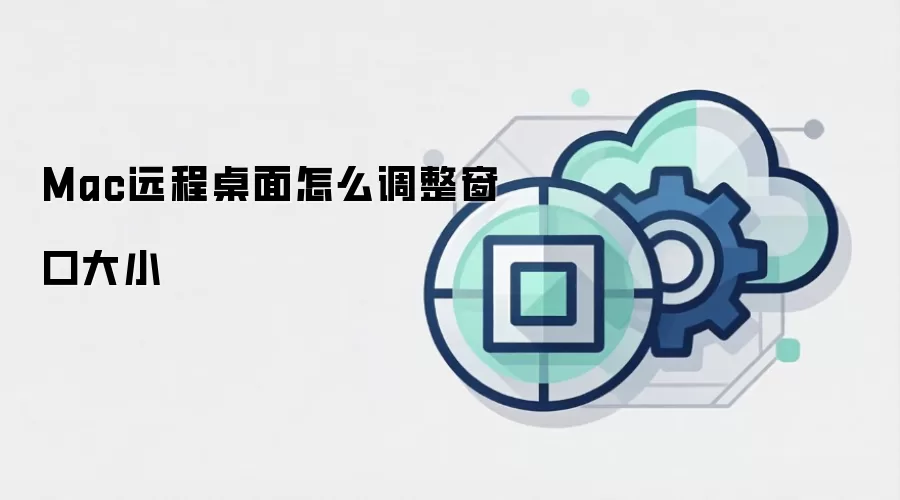 Mac远程桌面怎么调整窗口大小