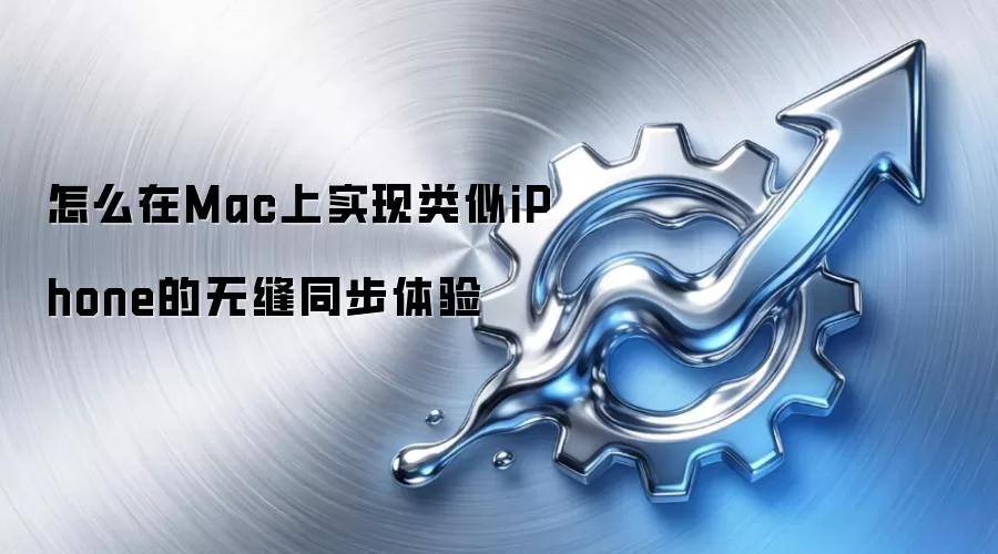 怎么在Mac上实现类似iPhone的无缝同步体验
