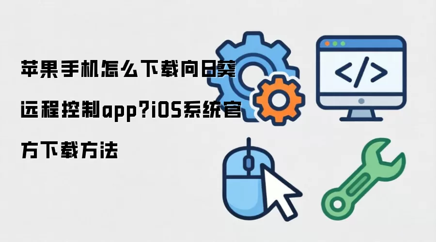 苹果手机怎么下载向日葵远程控制app?iOS系统官方下载方法