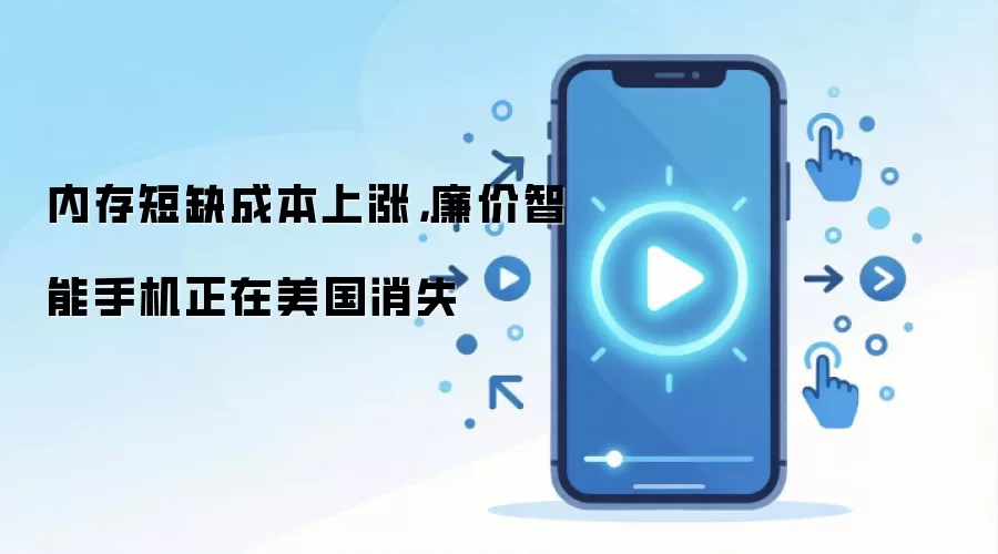 内存短缺成本上涨,廉价智能手机正在美国消失
