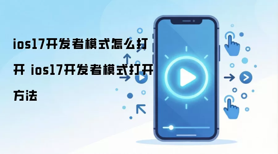 ios17开发者模式怎么打开 ios17开发者模式打开方法