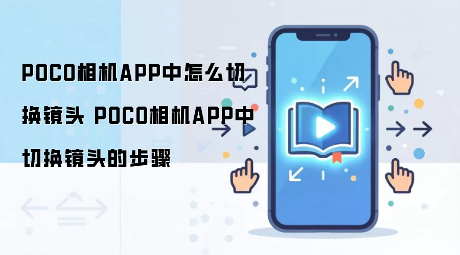 POCO相机APP中怎么切换镜头 POCO相机APP中切换镜头的步骤