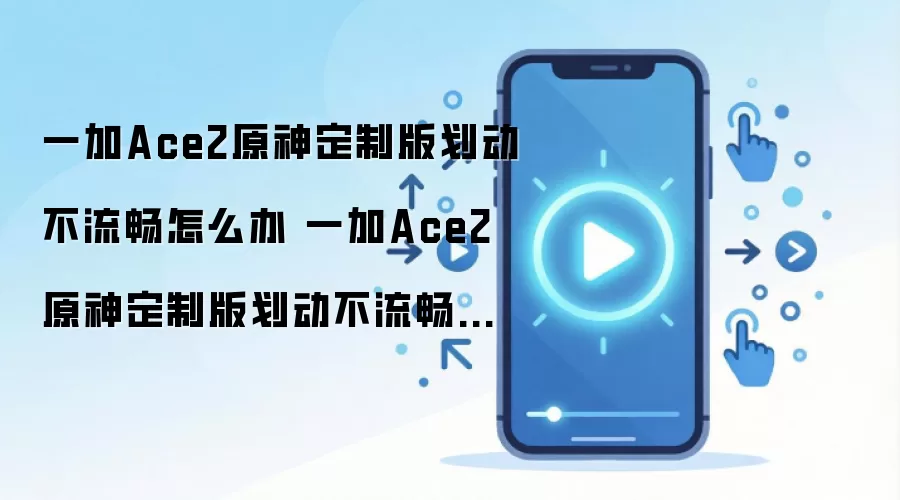 一加Ace2原神定制版划动不流畅怎么办 一加Ace2原神定制版划动不流畅方法