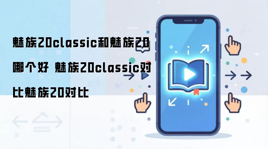 魅族20classic和魅族20哪个好 魅族20classic对比魅族20对比