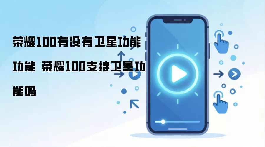 荣耀100有没有卫星功能功能 荣耀100支持卫星功能吗