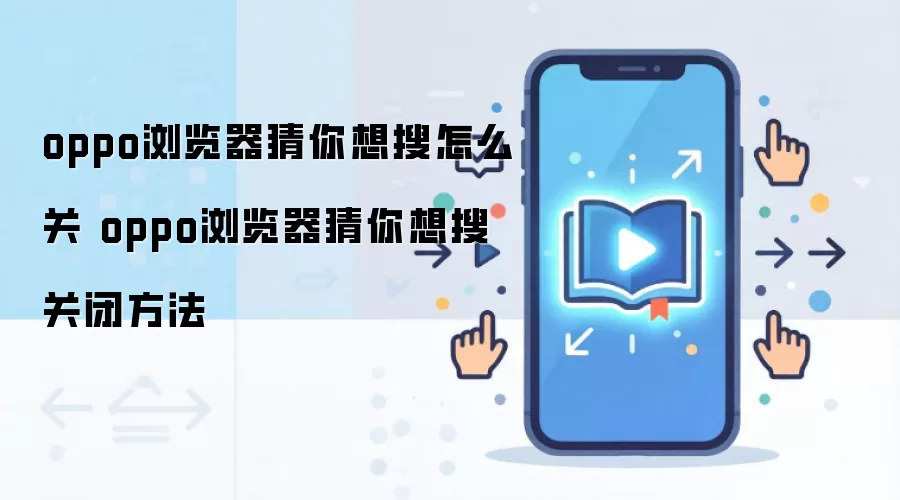 oppo浏览器猜你想搜怎么关 oppo浏览器猜你想搜关闭方法