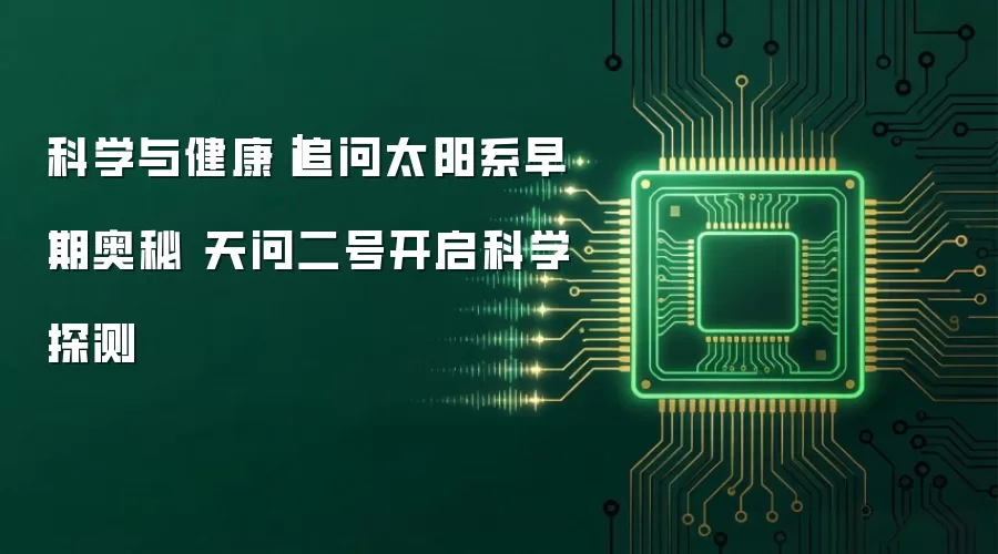 科学与健康|追问太阳系早期奥秘 天问二号开启科学探测