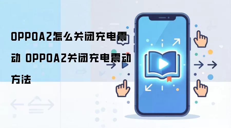 OPPOA2怎么关闭充电震动 OPPOA2关闭充电震动方法