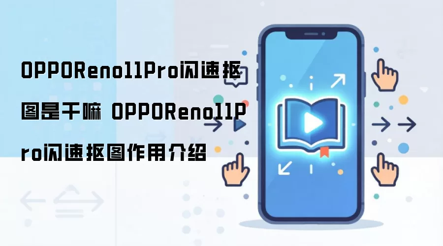 OPPOReno11Pro闪速抠图是干嘛 OPPOReno11Pro闪速抠图作用介绍