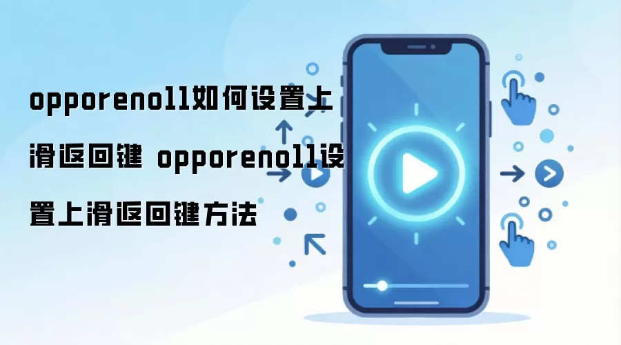 opporeno11如何设置上滑返回键 opporeno11设置上滑返回键方法