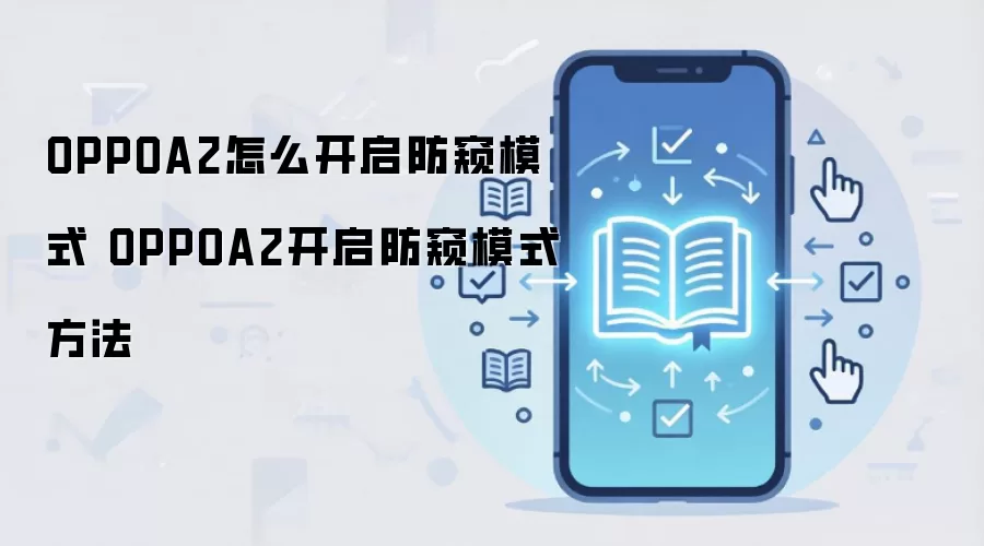 OPPOA2怎么开启防窥模式 OPPOA2开启防窥模式方法