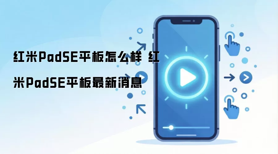 红米PadSE平板怎么样 红米PadSE平板最新消息