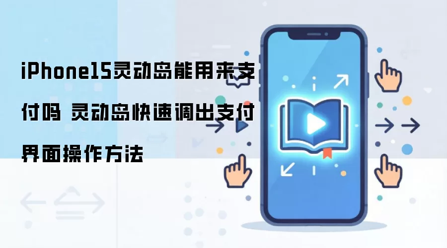 iPhone15灵动岛能用来支付吗 灵动岛快速调出支付界面操作方法