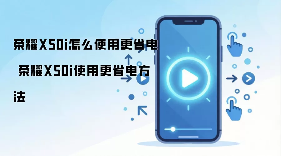 荣耀X50i怎么使用更省电 荣耀X50i使用更省电方法
