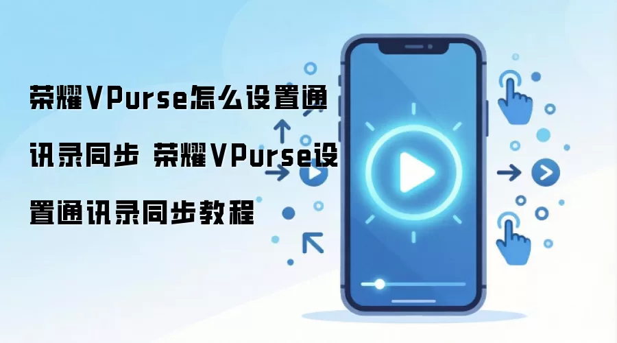 荣耀VPurse怎么设置通讯录同步 荣耀VPurse设置通讯录同步教程