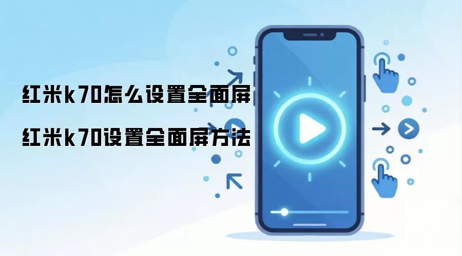 红米k70怎么设置全面屏 红米k70设置全面屏方法