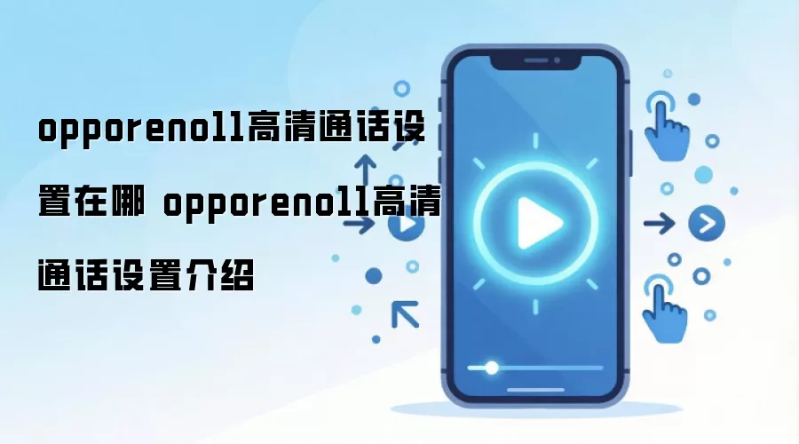 opporeno11高清通话设置在哪 opporeno11高清通话设置介绍