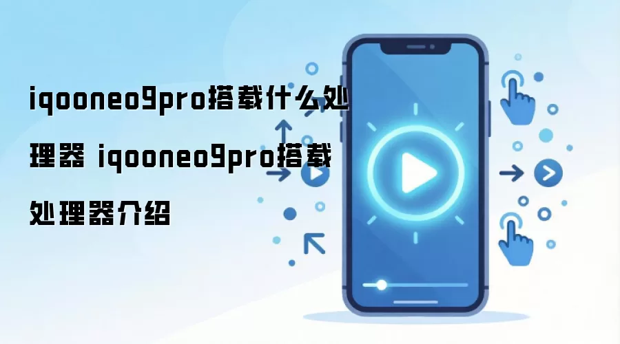 iqooneo9pro搭载什么处理器 iqooneo9pro搭载处理器介绍